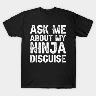 Ask Me About My Ninja Disguise T-Shirt